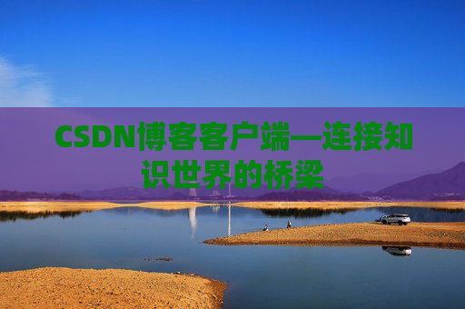 CSDN博客客户端—连接知识世界的桥梁