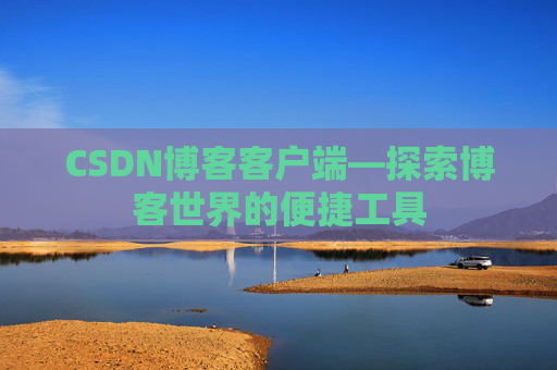 CSDN博客客户端—探索博客世界的便捷工具